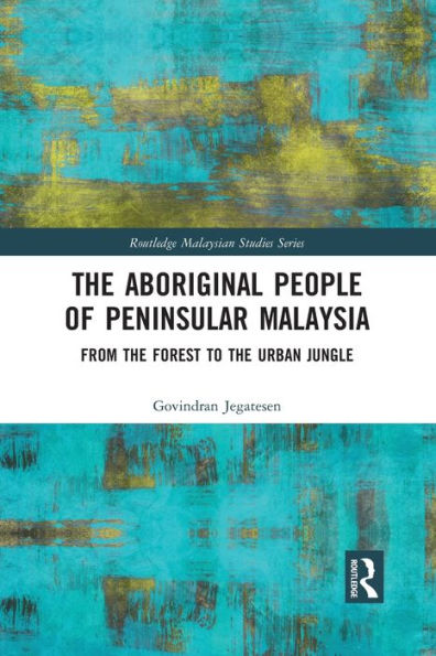 the Aboriginal People of Peninsular Malaysia: From Forest to Urban Jungle