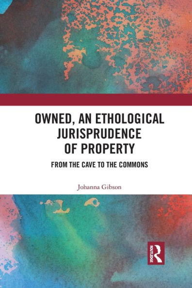 Owned, An Ethological Jurisprudence of Property: From the Cave to Commons