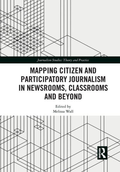 Mapping Citizen and Participatory Journalism in Newsrooms, Classrooms and Beyond