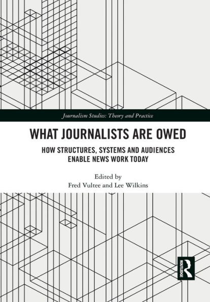 What Journalists Are Owed: How Structures, Systems and Audiences Enable News Work Today