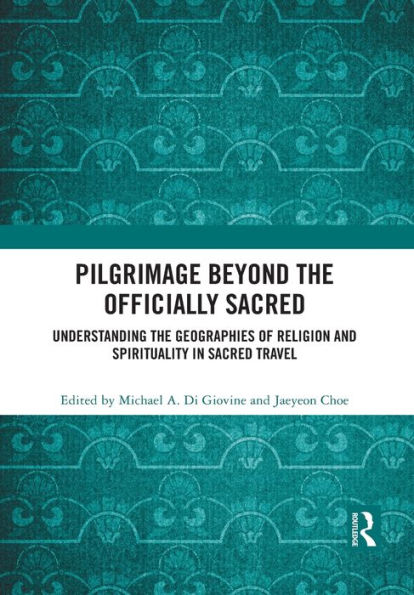 Pilgrimage beyond the Officially Sacred: Understanding the Geographies of Religion and Spirituality in Sacred Travel