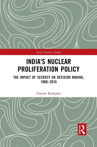 India's Nuclear Proliferation Policy: The Impact of Secrecy on Decision Making, 1980-2010