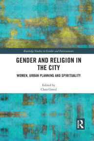 Title: Gender and Religion in the City: Women, Urban Planning and Spirituality, Author: Clara Greed