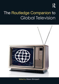 Title: The Routledge Companion to Global Television, Author: Shawn Shimpach