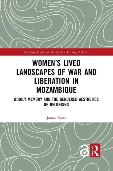 Women's Lived Landscapes of War and Liberation in Mozambique: Bodily Memory and the Gendered Aesthetics of Belonging
