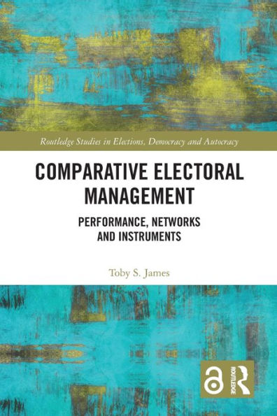 Comparative Electoral Management: Performance, Networks and Instruments