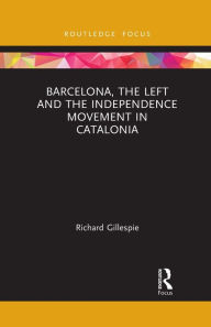 Title: Barcelona, the Left and the Independence Movement in Catalonia, Author: Richard Gillespie