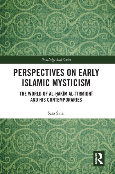 Perspectives on Early Islamic Mysticism: The World of al-?akim al-Tirmidhi and his Contemporaries