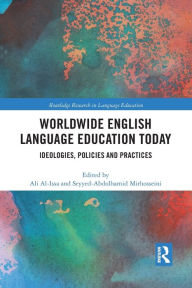 Title: Worldwide English Language Education Today: Ideologies, Policies and Practices, Author: Ali Al-Issa