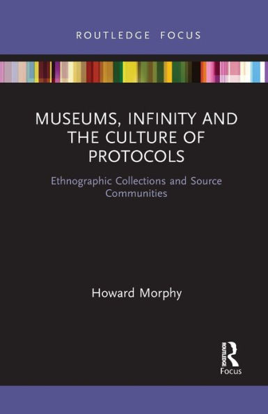Museums, Infinity and the Culture of Protocols: Ethnographic Collections and Source Communities