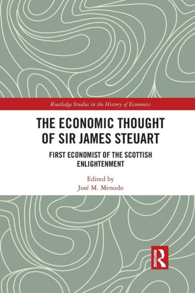 the Economic Thought of Sir James Steuart: First Economist Scottish Enlightenment