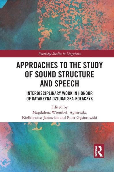 Approaches to the Study of Sound Structure and Speech: Interdisciplinary Work Honour Katarzyna Dziubalska-Kolaczyk