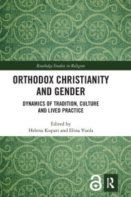 Title: Orthodox Christianity and Gender: Dynamics of Tradition, Culture and Lived Practice, Author: Helena Kupari
