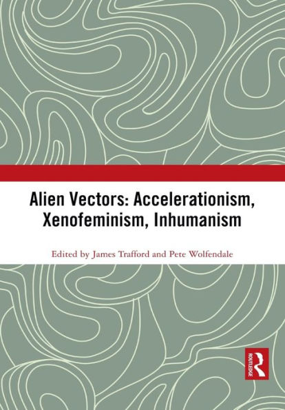 Alien Vectors: Accelerationism, Xenofeminism, Inhumanism