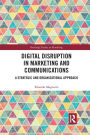 Digital Disruption in Marketing and Communications: A Strategic and Organizational Approach