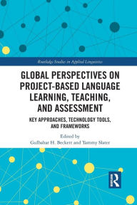 Title: Global Perspectives on Project-Based Language Learning, Teaching, and Assessment: Key Approaches, Technology Tools, and Frameworks, Author: Gulbahar Beckett