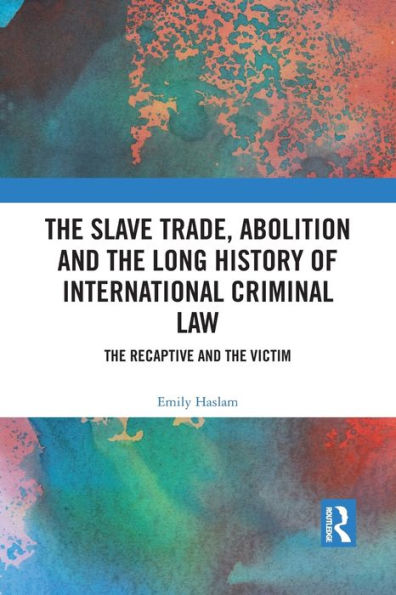 the Slave Trade, Abolition and Long History of International Criminal Law: Recaptive Victim