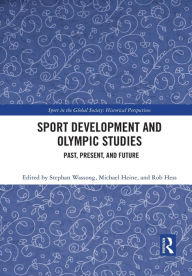 Title: Sport Development and Olympic Studies: Past, Present, and Future, Author: Stephan Wassong