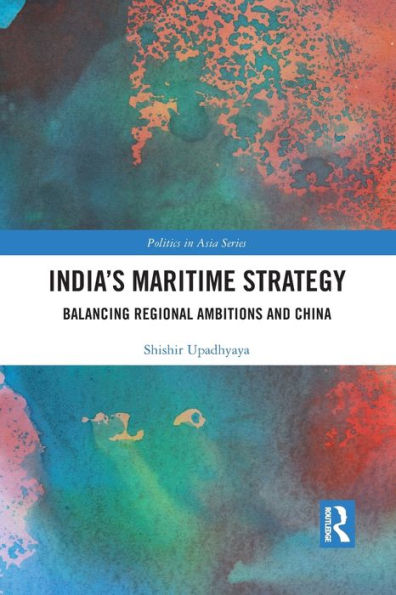 India's Maritime Strategy: Balancing Regional Ambitions and China