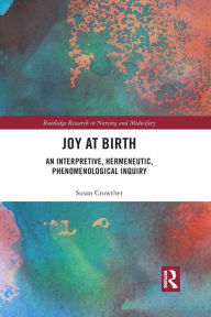 Title: Joy at Birth: An Interpretive, Hermeneutic, Phenomenological Inquiry, Author: Susan Crowther