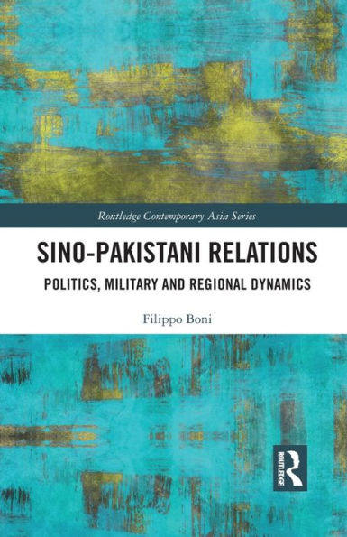 Sino-Pakistani Relations: Politics, Military and Regional Dynamics
