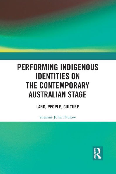 Performing Indigenous Identities on the Contemporary Australian Stage: Land, People, Culture