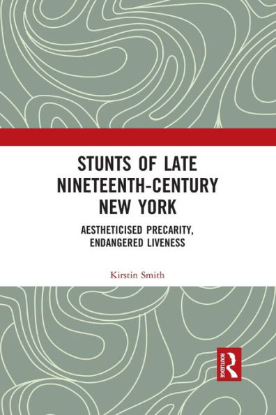 Stunts of Late Nineteenth-Century New York: Aestheticised Precarity, Endangered Liveness