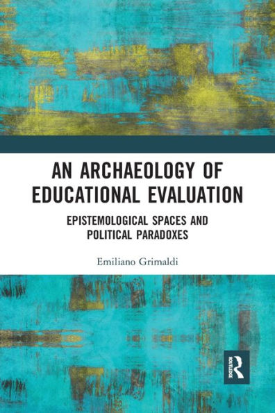 An Archaeology of Educational Evaluation: Epistemological Spaces and Political Paradoxes