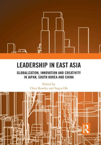 Leadership in East Asia: Globalization, Innovation and Creativity in Japan, South Korea and China