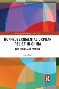 Title: Non-Governmental Orphan Relief in China: Law, Policy, and Practice, Author: Anna High