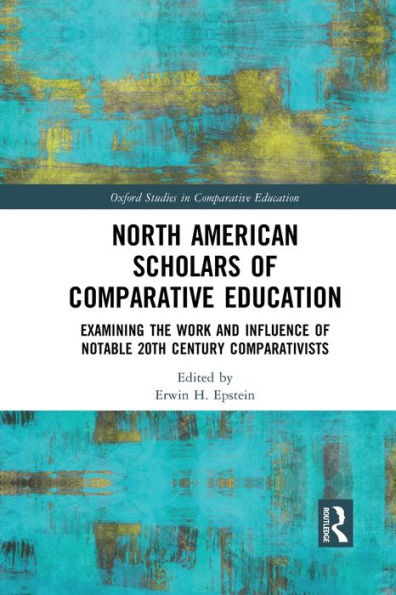 North American Scholars of Comparative Education: Examining the Work and Influence Notable 20th Century Comparativists