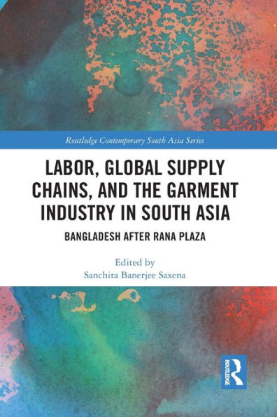 Labor, Global Supply Chains, and the Garment Industry in South Asia: Bangladesh after Rana Plaza