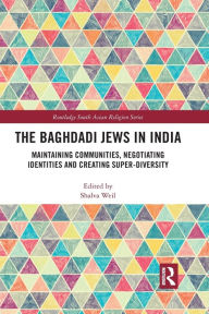 Title: The Baghdadi Jews in India: Maintaining Communities, Negotiating Identities and Creating Super-Diversity, Author: Shalva Weil