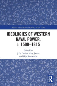 Title: Ideologies of Western Naval Power, c. 1500-1815, Author: J.D. Davies