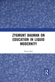 Title: Zygmunt Bauman on Education in Liquid Modernity, Author: Shaun Best