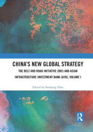 Title: China's New Global Strategy: The Belt and Road Initiative (BRI) and Asian Infrastructure Investment Bank (AIIB), Volume I, Author: Suisheng Zhao