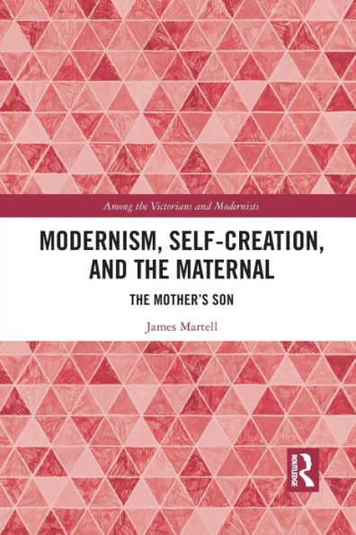 Modernism, Self-Creation, and The Maternal: Mother's Son