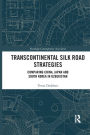 Transcontinental Silk Road Strategies: Comparing China, Japan and South Korea in Uzbekistan