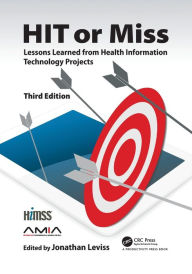 Title: HIT or Miss, 3rd Edition: Lessons Learned from Health Information Technology Projects, Author: Jonathan Leviss