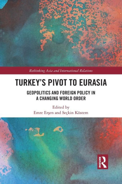 Turkey's Pivot to Eurasia: Geopolitics and Foreign Policy a Changing World Order