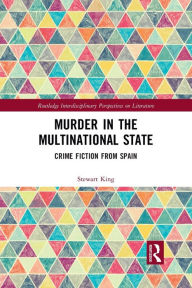 Title: Murder in the Multinational State: Crime Fiction from Spain, Author: Stewart King