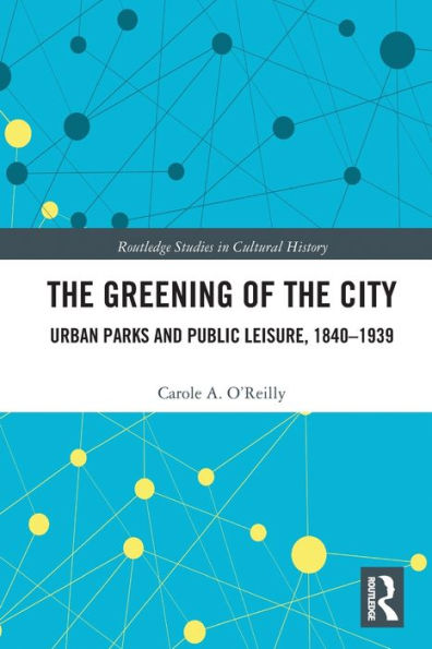 the Greening of City: Urban Parks and Public Leisure, 1840-1939