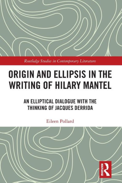 Origin and Ellipsis in the Writing of Hilary Mantel: An Elliptical Dialogue with the Thinking of Jacques Derrida