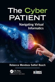 Title: The Cyber Patient: Navigating Virtual Informatics, Author: Rebecca Mendoza Saltiel Busch