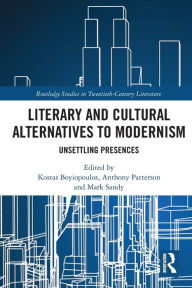 Title: Literary and Cultural Alternatives to Modernism: Unsettling Presences, Author: Kostas Boyiopoulos