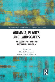 Title: Animals, Plants, and Landscapes: An Ecology of Turkish Literature and Film, Author: Hande Gurses