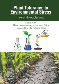 Title: Plant Tolerance to Environmental Stress: Role of Phytoprotectants, Author: Mirza Hasanuzzaman