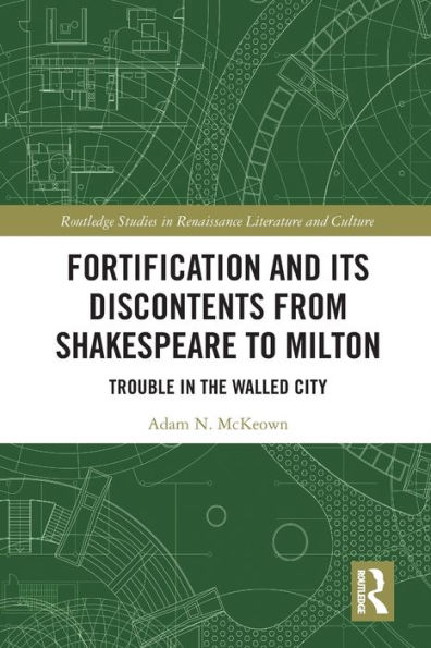 Fortification and Its Discontents from Shakespeare to Milton: Trouble in the Walled City