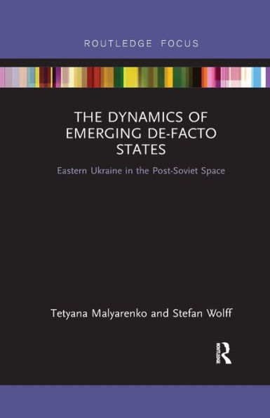 The Dynamics of Emerging De-Facto States: Eastern Ukraine in the Post-Soviet Space