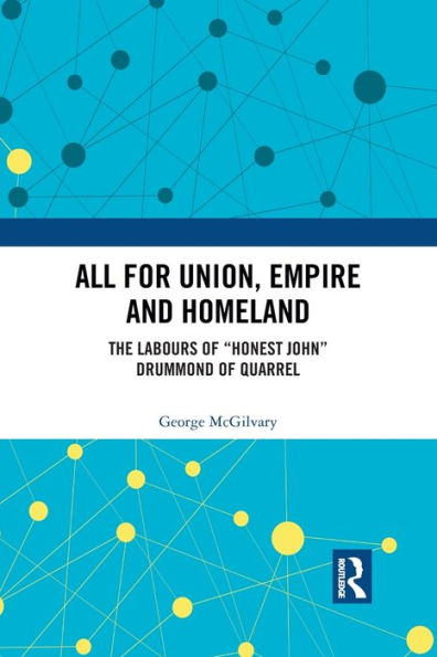 All for Union, Empire and Homeland: The Labours of "Honest John" Drummond of Quarrel